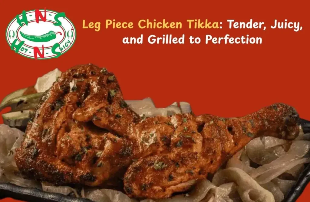 Tender and juicy Leg Piece Chicken Tikka grilled to perfection