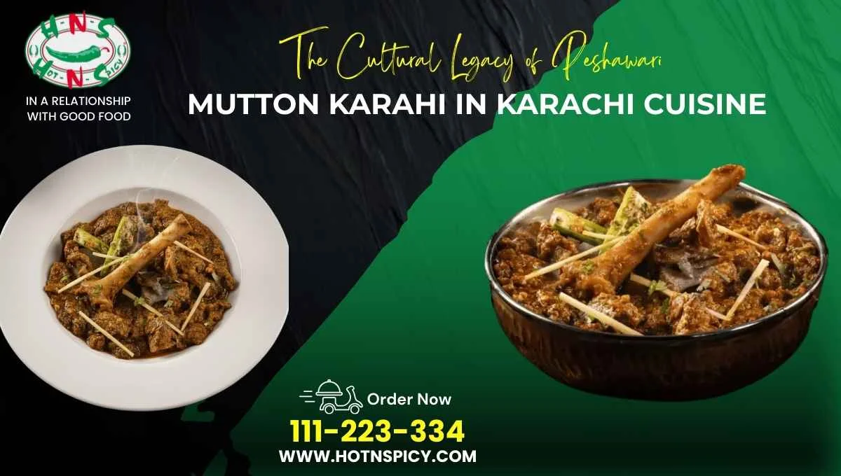 The Cultural Legacy of Peshawari Mutton Karahi in Karachi Cuisine