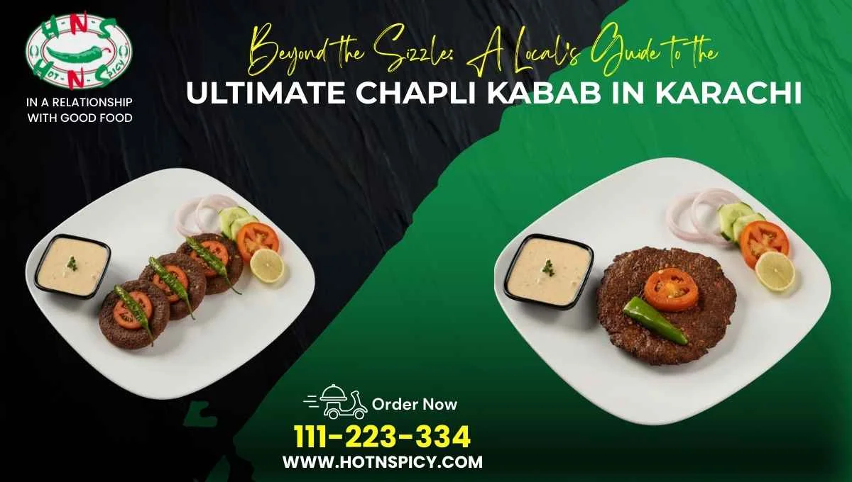 Beyond the Sizzle: A Local’s Guide to the Ultimate Chapli Kabab in Karachi
