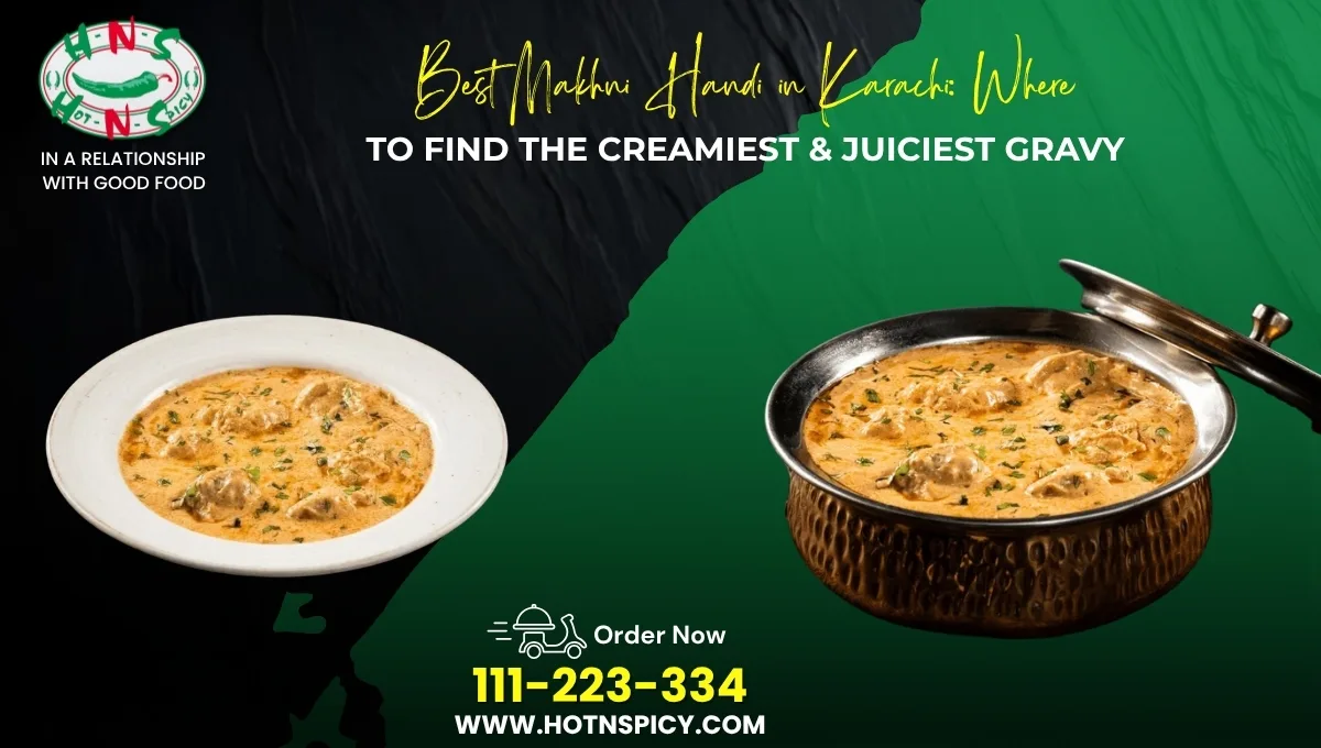 Best Makhni Handi in Karachi: Where to Find the Creamiest & Juiciest Gravy